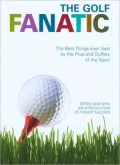 The Golf Fanatic: The Best Things Ever Said about the Game of Birdies, Eagles, and Hole-in-Ones