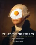 Failures of the Presidents: From the Whiskey Rebellion and War of 1812 to the Bay of Pigs and War in Iraq