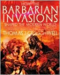 How the Barbarian Invasions Shaped the Modern World: The Vikings, Vandals, Huns, Mongols, Goths, and Tartars who Razed the Old World and Formed the New