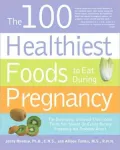 100 Healthiest Foods to Eat During Pregnancy: The Surprising, Unbiased Truth about What to Eat When You Are Expecting