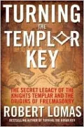Turning the Templar Key: The Secret Legacy of the Knights Templar and the Origins of Freemasonry