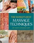 The World's Best Massage Techniques: The Complete Illustrated Guide - Innovative Bodywork Practices from Around the Globe for Pleasure, Relaxation, and Pain Relief
