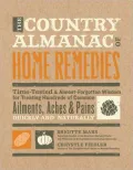 The Country Almanac of Home Remedies: Time-Tested and Almost Forgotten Wisdom for Treating Hundreds of Common Ailments, Aches, and Pains Quickly and Naturally