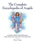 The Complete Encyclopedia of Angels: A Guide to 200 Celestial Beings to Help, Heal, and Assist You in Everyday Life