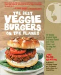 The Best Veggie Burgers on the Planet: 101 Globally Inspired Vegan Creations Packed with Fresh Flavors and Exciting New Tastes