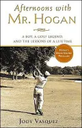 Afternoons with Mr Hogan : A Boy, a Golf Legend, and the Lessons of a Lifetime
