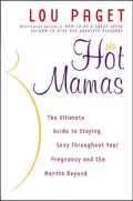 Hot Mamas: The Ultimate Guide to Staying Sexy Throughout Your Pregnancy and the Months Beyond