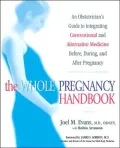 The Whole Pregnancy Handbook: An Obstetrician's Guide to the Wise Use of Traditional and Holistic Medicine Before, During and after Pregnancy