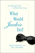 What Would Jackie Do?: An Inspired Guide to Distinctive Living