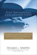 Moral Memoranda from John Howard Yoder: Conversations on Law, Ethics and the Church between ...