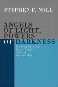 Angels of Light, Powers of Darkness: Thinking Biblically about Angels, Satan, and Principalities