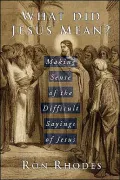 What Did Jesus Mean?: Making Sense of the Difficult Sayings of Jesus