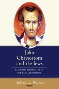 John Chrysostom and the Jews: Rhetoric and Reality in the Late 4th Century