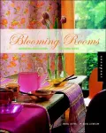 Blooming Rooms : Beautiful Interiors That Celebrate Nature's Crowning Glory, the Flower