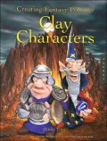 Creating Fantasy Polymer Clay Characters : Step-by-Step Elves, Wizards, Dragons, Knights, Skeletons, Santas, and More