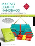 Making Leather Handbags and Other Stylish Accessories : Easy, Chic, and Fun
