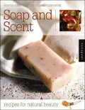Soap and Scent : Recipes for Natural Beauty