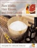 Face Mask, Hair Rinses, and Body Lotions : Recipes for Natural Beauty