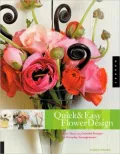 Quick and Easy Flower Design: More than 125 Color-Based Recipes for Everyday Bouquets