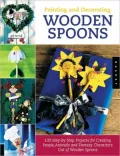 Painting and Decorating Wooden Spoons: 115 Step-by-Step Projects for Making People, Animals, and Fantasy Characters from Wooden Spoons