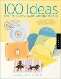 100 Ideas for Stationery, Cards, and Invitations : Simple and Stylish Projects Using Handmade and Digital Techniques