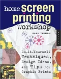Home Screen Printing Workshop: Do It Yourself Techniques for Graphic Tees, Art Prints, and Funky Accessories