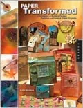 Paper Transformed: A Handbook of Surface-Design Recipes and Creative Paper Projects