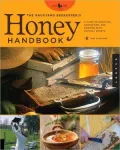 The Backyard Beekeeper's Honey Handbook: A Guide to Creating, Harvesting, and Cooking with Natural Honeys (Backyard Series)