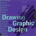 Drawing for Graphic Design: Understanding Conceptual Principles and Practical Techniques to Create Unique, Effective Design Solutions