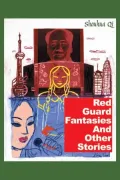 Red Guard Fantasies and Other Stories