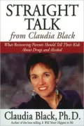 Straight Talk from Claudia Black: What Recovering Parents Should Tell Their Kids about Drugs and Alcohol