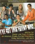 I Have This Friend Who...: What You Can Do If You Think You or Your Friend Has A Serious Problem Advice for Teens on Alcohol, Drugs, Depression, Eating Disorders and More
