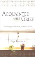Acquainteed With Grief: Encouraging Meditations for Times of Loss