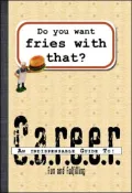 Do You Want Fries With That?: An Indispensable Guide To A Fun And Fulfilling Career