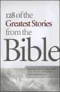 128 of the Greatest Stories from the Bible Amazing and True Tales of the Men, Women, And Chi...