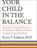Your Child in the Balance: An Insider's Guide to the Psychiatric Medicine Dilemma