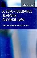 A Zero-Tolerance Juvenile Alcohol Law: Why Legislation Won't Work