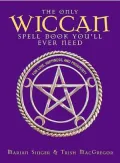The Only Wiccan Spell Book You'll Ever Need: For Love, Happiness, and Prosperity
