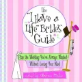 The "I Have A Life" Bride's Guide: Plan The Wedding You've Always Wanted--without Losing Your Mind
