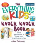 The Everything Kids' Knock Knock Book: Jokes Guaranteed To Leave Your Friends In Stitches