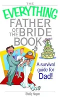 The Everything Father of the Bride Book: A Survival Guide for Dad!