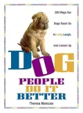 Dog People Do It Better : 200 Ways Our Dogs Teach Us to Love, Laugh, and Loosen Up
