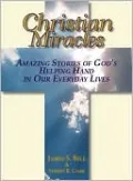 Christian Miracles: Amazing Stories Of God's Helping Hand In Our Everyday Lives