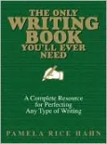 The Only Writing Book You'll Ever Need: A Complete Resource For Perfecting Any Type Of Writing