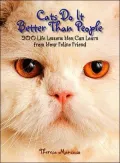Cats Do It Better Than People : 200 Life Lessons You Can Learn from Your Feline Friend