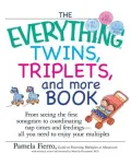 The Everything Twins, Triplets, And More Book: From Seeing The First Sonogram To Coordinating Nap Times And Feedings -- All You Need To Enjoy Your Multiples