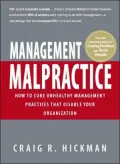 Management Malpractice: How to Cure Unhealthy Management Practices That Disable Your Organization