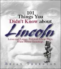 101 Things You Didn't Know About Lincoln: Loves And Losses! Political Power Plays! White House Hauntings!