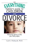 Everything Parent's Guide To Children And Divorce: Reassuring Advice to Help Your Family Adjust
