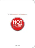 Hot Button Marketing: Push the Emotional Buttons That Get People to Buy
